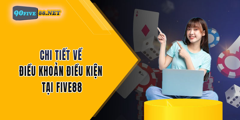 Chi tiết về điều khoản điều kiện tại FIVE88