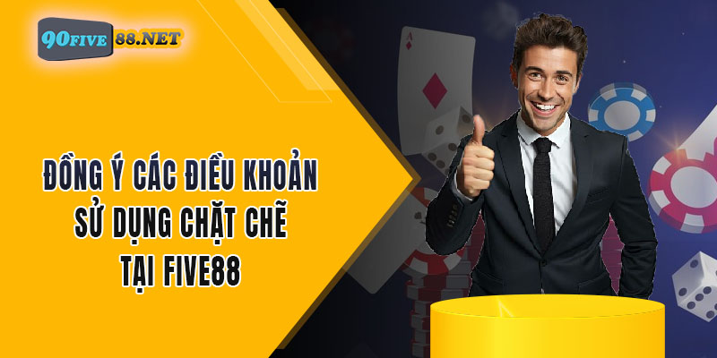 Đồng ý các điều khoản sử dụng chặt chẽ tại nhà cái FIVE88