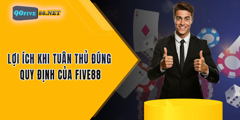 Lợi ích khi tuân thủ đúng quy định của FIVE88